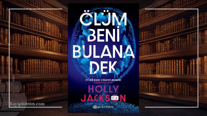 Holly Jackson'dan Kendi Cinayetinin İzini Süren Bir Kadının Hikâyesi 3 Ölüm Beni Bulana Dek - Holly Jackson